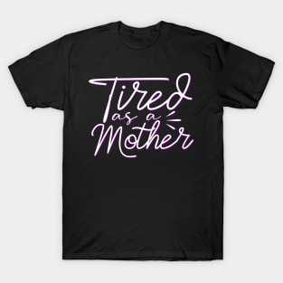 Tired As A Mother-Mother's Day, Mother's Day Gift T-Shirt